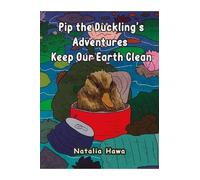 Natalia Hawa Pip the Duckling's Adventures: Keep Our Earth Clean (Tascabile)