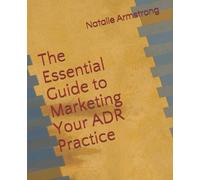 Natalie Armstrong The Essential Guide to Marketing Your ADR Practice (Tascabile)