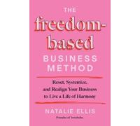 The Freedom-based Business Method: Reset, Systemize, and Realign Your Business to Live a Life of Harmony