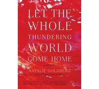Natalie Goldberg Let the Whole Thundering World Come Home (Tascabile)
