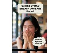 Natalie Johnson Get Rid Of Bad Breath Once And For All (Tascabile)