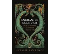 Enchanted Creatures: Our Monsters and Their Meaning