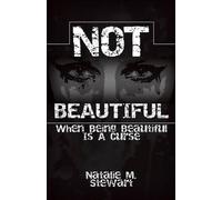 Natalie M Stewart Not Beautiful; When Being Beautiful Is a Curse (Tascabile)