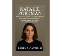 NATALIE PORTMAN: A BIOGRAPHY OF TALENT AND PURPOSE: From Jerusalem To Hollywood - The Life, Career, And Impact Of A Modern Cinema Icon