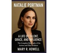 NATALIE PORTMAN: A LIFE OF TALENT, GRACE, AND INFLUENCE: The Complete Biography of the Actress and Film Producer