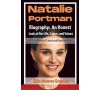 Natalie Portman Biography: An Honest Look at Her Life, Career, and Values: A True Story of Talent and Determination