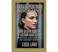 NATALIE PORTMAN BIOGRAPHY FROM SILVER SCREEN TO LASTING LEGACY: GRACE, GRIT, AND THE MAKING OF A MODERN LEGEND