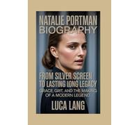 NATALIE PORTMAN BIOGRAPHY FROM SILVER SCREEN TO LASTING LEGACY: GRACE, GRIT, AND THE MAKING OF A MODERN LEGEND