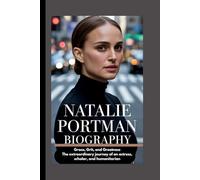 NATALIE PORTMAN BIOGRAPHY: Grace, Grit, and Greatness The extraordinary journey of an actress, scholar, and humanitarian