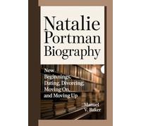 NATALIE PORTMAN BIOGRAPHY: New Beginnings - Dating, Divorcing, Moving On, and Moving Up
