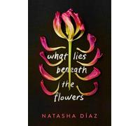 Natasha Díaz What Lies Beneath the Flowers (Copertina rigida)