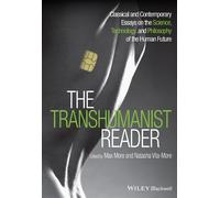The Transhumanist Reader: Classical and Contemporary Essays on the Science, Technology, and Philosophy of the Human Future