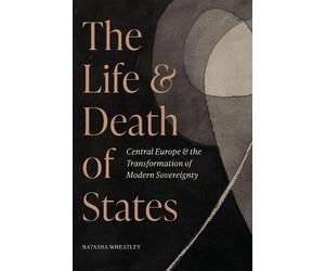 Natasha Wheatley The Life and Death of States (Copertina rigida)