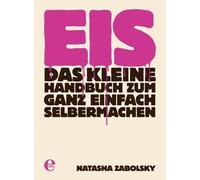 Natasha Zabolsk Eis: Das kleine Handbuch zum ganz einfach Selbermach (Tascabile)