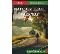 NATCHEZ TRACE PARKWAY REISEFÜHRER 2026: Unglaubliche Sehenswürdigkeiten und unvergessliche Erlebnisse auf Amerikas Great Drives