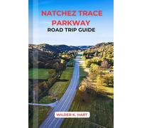NATCHEZ TRACE PARKWAY ROAD TRIP GUIDE: Discover Scenic Stops, Historic Sites, Outdoor Activities, and RV-Friendly Itineraries