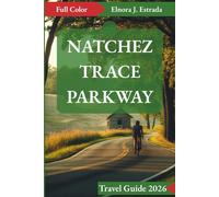 NATCHEZ TRACE PARKWAY TRAVEL GUIDE 2026: Incredible Places to See and Memorable Things to Do on America’s Great Drives