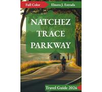 NATCHEZ TRACE PARKWAY TRAVEL GUIDE 2026: Incredible Places to See and Memorable Things to Do on America’s Great Drives