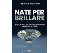 Nate per brillare: Guida pratica per donne che vogliono migliorare se stesse