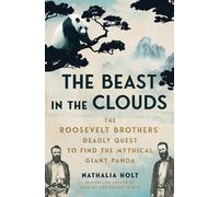The Beast in the Clouds: The Roosevelt Brothers' Deadly Quest to Find the Mythical Giant Panda