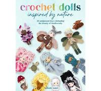 Crochet Dolls Inspired by Nature : 20 Amigurumi Toys Celebrating the Beauty of Biodiversity: 20 Amigurumi Dolls to Enhance Environmental Awareness