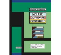Nathalie Du Pasquier. Volare guardare costruire. Catalogo della mostra (Orani, 17 maggio-14 settembre 2025). Ediz. illustrata