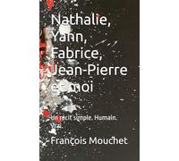 Nathalie, Yann, Fabrice, Jean-Pierre et moi: Un récit simple. Humain. Vrai