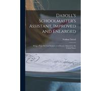 Nathan 1750-1818 Daboll's Schoolmaster's Assistant, Improved and En (Tascabile)