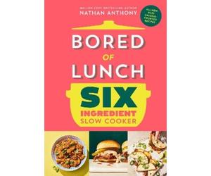 Nathan Anthony Bored of Lunch Six Ingredient Slow Cooker (Copertina rigida)