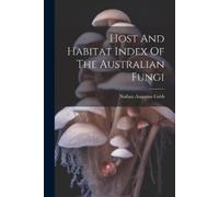Nathan Augustus Cobb Host And Habitat Index Of The Australian Fungi (Tascabile)