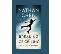 Nathan Chen: Breaking the Ice Ceiling