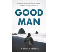 Nathan Clarkson Good Man - An Honest Journey into Discovering Who Me (Tascabile)