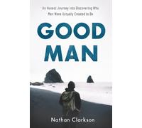 Nathan Clarkson Good Man - An Honest Journey into Discovering Who Me (Tascabile)