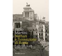Nathan e invenzione di Roma. Il sindaco che cambiò la Città eterna