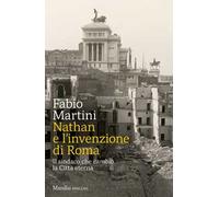 Nathan e invenzione di Roma. Il sindaco che cambiò la Città eterna