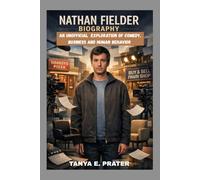 NATHAN FIELDER BIOGRAPHY: AN UNOFFICIAL EXPLORATION OF COMEDY, BUSINESS AND HUMAN BEHAVIOR: THE GENIUS BEHIND AWKWARD HUMOR AND SOCIAL EXPERIMENTS