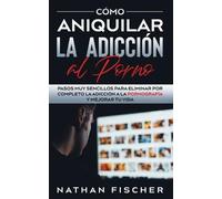 Nathan Fischer Cómo Aniquilar la Adicción al Porno (Tascabile)