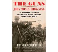 Nathan Gorenstein The Guns of John Moses Browning (Tascabile)