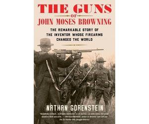Nathan Gorenstein The Guns of John Moses Browning (Tascabile)