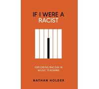 Nathan Holder If I Were A Racist: Exploring racism in music teaching (Tascabile)