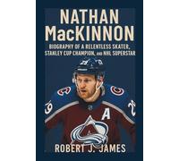 NATHAN MACKINNON: Biography of a Relentless Skater, Stanley Cup Champion, and NHL Superstar