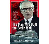 Nathan Morley The Man Who Built the Berlin Wall (Copertina rigida)