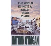 Nathan O'Hagan The World Is {Not} A Cold, Dead Place (Tascabile)