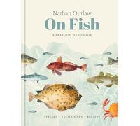 Nathan Outlaw on Fish: A Seafood Handbook; Species - Techniques - Recipes