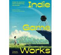 Indie Game Works: Inside the Revolution That's Transforming How We Play