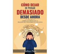 Nathan Pace Cómo Dejar de Pensar Demasiado Desde Ahora (Copertina rigida)
