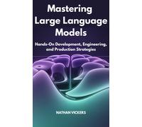 NATHAN VICKERS Mastering Large Language Models: Hands-On Development (Tascabile)