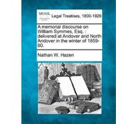 Nathan W Hazen A Memorial Discourse on William Symmes, Esq. (Tascabile)