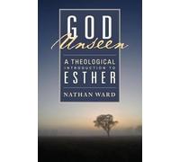 God Unseen: A Theological Introduction to Esther by Ward, Nathan