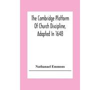 Nathanael Emmon The Cambridge Platform Of Church Discipline, Adopted (Tascabile)
